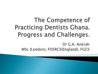 The Competence of Practicing Dentists Ghana. Progress and Challenges.