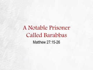 A Notable Prisoner Called Barabbas Matthew 27:15-26