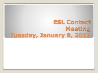 ESL Contact M eeting Tuesday, January 8, 2013