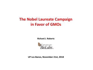 The Nobel Laureate Campaign in Favor of GMOs Richard J. Roberts UP Los Banos, November 21st, 2018