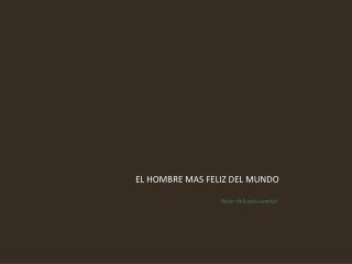 EL HOMBRE MAS FELIZ DEL MUNDO