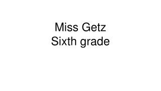 Miss Getz Sixth grade