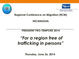 Regional Conference on Migration (RCM) NICARAGUA PRESIDENT PRO-TEMPORE 2014