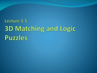 Lecture 5-5 3D Matching and Logic Puzzles