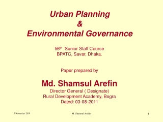 Urban Planning &amp; Environmental Governance 56 th Senior Staff Course BPATC, Savar, Dhaka.