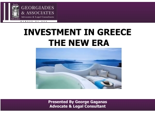 INVESTMENT IN GREECE THE NEW ERA Presented By George Gaganas Advocate &amp; Legal Consultant