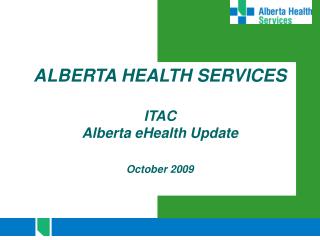 ALBERTA HEALTH SERVICES ITAC Alberta eHealth Update October 2009