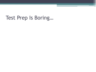 Test Prep Is Boring…