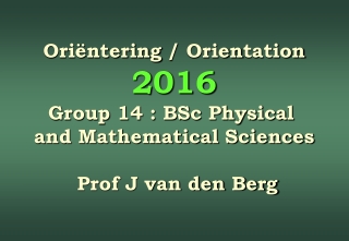 Oriëntering / Orien tation 2 016 Group 14 : BSc Physical and Mathematical Sciences