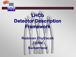 LHCb Detector Description Framework Radovan Chytracek CERN Switzerland