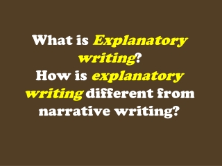 What is E xplanatory writing ? How is explanatory writing different from narrative writing?