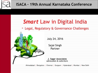Smart Law in Digital India - Legal, Regulatory &amp; Governance Challenges July 24, 2016 Sajai Singh