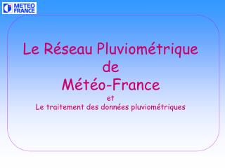 Le Réseau Pluviométrique de Météo-France et Le traitement des données pluviométriques