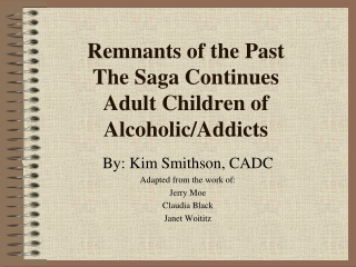 Remnants of the Past The Saga Continues Adult Children of Alcoholic/Addicts