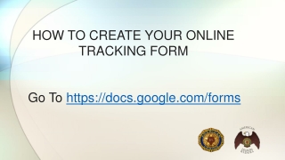 HOW TO CREATE YOUR ONLINE TRACKING FORM Go To  https://docs.google/forms