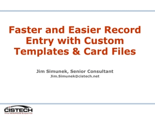 Faster and Easier Record Entry with Custom Templates &amp; Card Files Jim Simunek, Senior Consultant