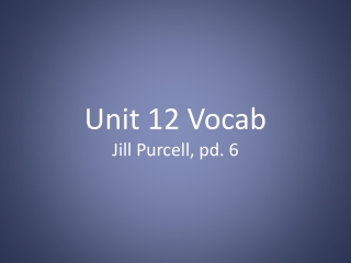 Unit 12 Vocab Jill Purcell, pd. 6