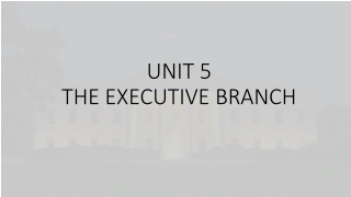 UNIT 5 THE EXECUTIVE BRANCH