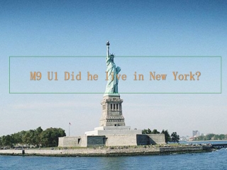 M9 U1 Did he live in New York?