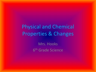 Physical and Chemical Properties &amp; Changes