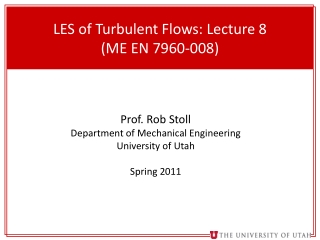 LES of Turbulent Flows: Lecture 8 (ME EN 7960-008)