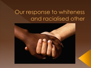 Our response to whiteness and racialised other