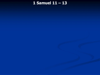 1 Samuel 11 – 13