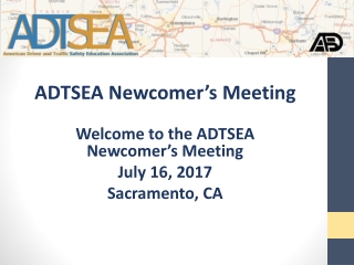 ADTSEA Newcomer’s Meeting Welcome to the ADTSEA Newcomer’s Meeting July 16, 2017 Sacramento, CA