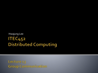 ITEC452 Distributed Computing Lecture 13 Group Communication