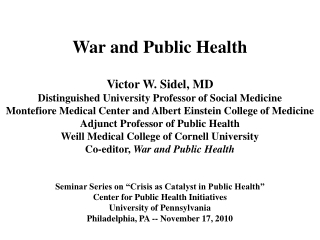 War and Public Health Victor W. Sidel, MD Distinguished University Professor of Social Medicine