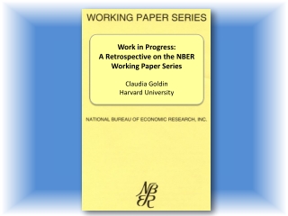 Work in Progress: A Retrospective on the NBER Working Paper Series Claudia Goldin