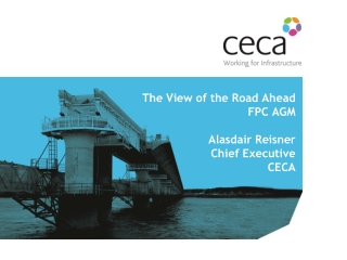 The View of the Road Ahead FPC AGM Alasdair Reisner Chief Executive CECA