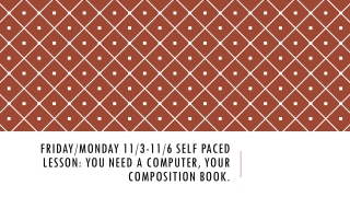 Friday/Monday 11/3-11/6 Self Paced lesson: you need a computer, your composition book.