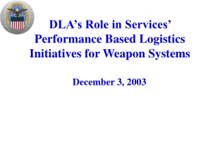 DLA’s Role in Services’ Performance Based Logistics Initiatives for Weapon Systems