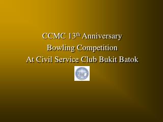 CCMC 13 th Anniversary Bowling Competition At Civil Service Club Bukit Batok