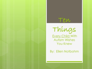 Ten Things Every Child With Autism Wishes You Knew By: Ellen Notbohm