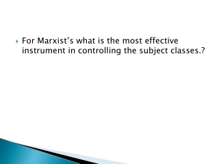 For Marxist’s what is the most effective instrument in controlling the subject classes.?