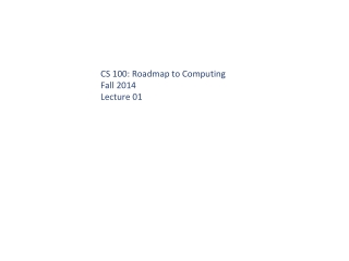 CS 100: Roadmap to Computing Fall 2014 Lecture 01