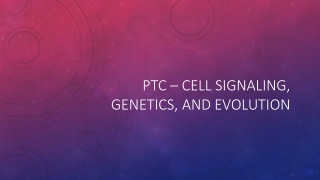 PTC – Cell Signaling, genetics, and Evolution