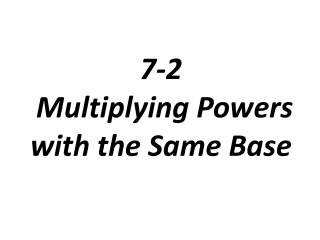 7-2 Multiplying Powers with the Same Base