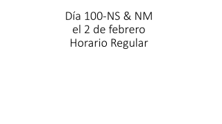 Día 100-NS &amp; NM el 2 de febrero H orario Regular