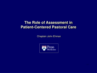 The Role of Assessment in Patient-Centered Pastoral Care Chaplain John Ehman 8/1/12