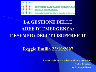 LA GESTIONE DELLE AREE DI EMERGENZA: L’ESEMPIO DELL’ELISUPERFICIE Reggio Emilia 25/10/2007 Responsabile Servizio Preve