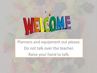 Planners and equipment out please. Do not talk over the teacher. Raise your hand to talk.