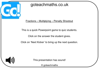 Fractions – Multiplying – Penalty Shootout This is a quick Powerpoint game to quiz students.