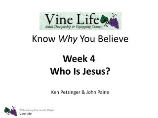 Know Why You Believe Week 4 Who Is Jesus? Ken Petzinger &amp; John Paine