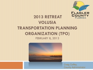 2013 Retreat Volusia Transportation Planning Organization (TPO) February 8, 2013