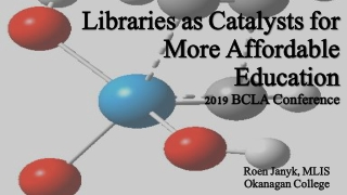 Libraries as Catalysts for M ore Affordable Education 2019 BCLA Conference