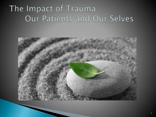 The Impact of Trauma Our Patients and Our Selves
