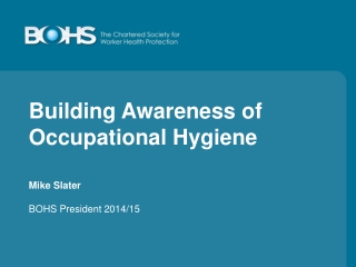 Building Awareness of Occupational Hygiene Mike Slater BOHS President 2014/15